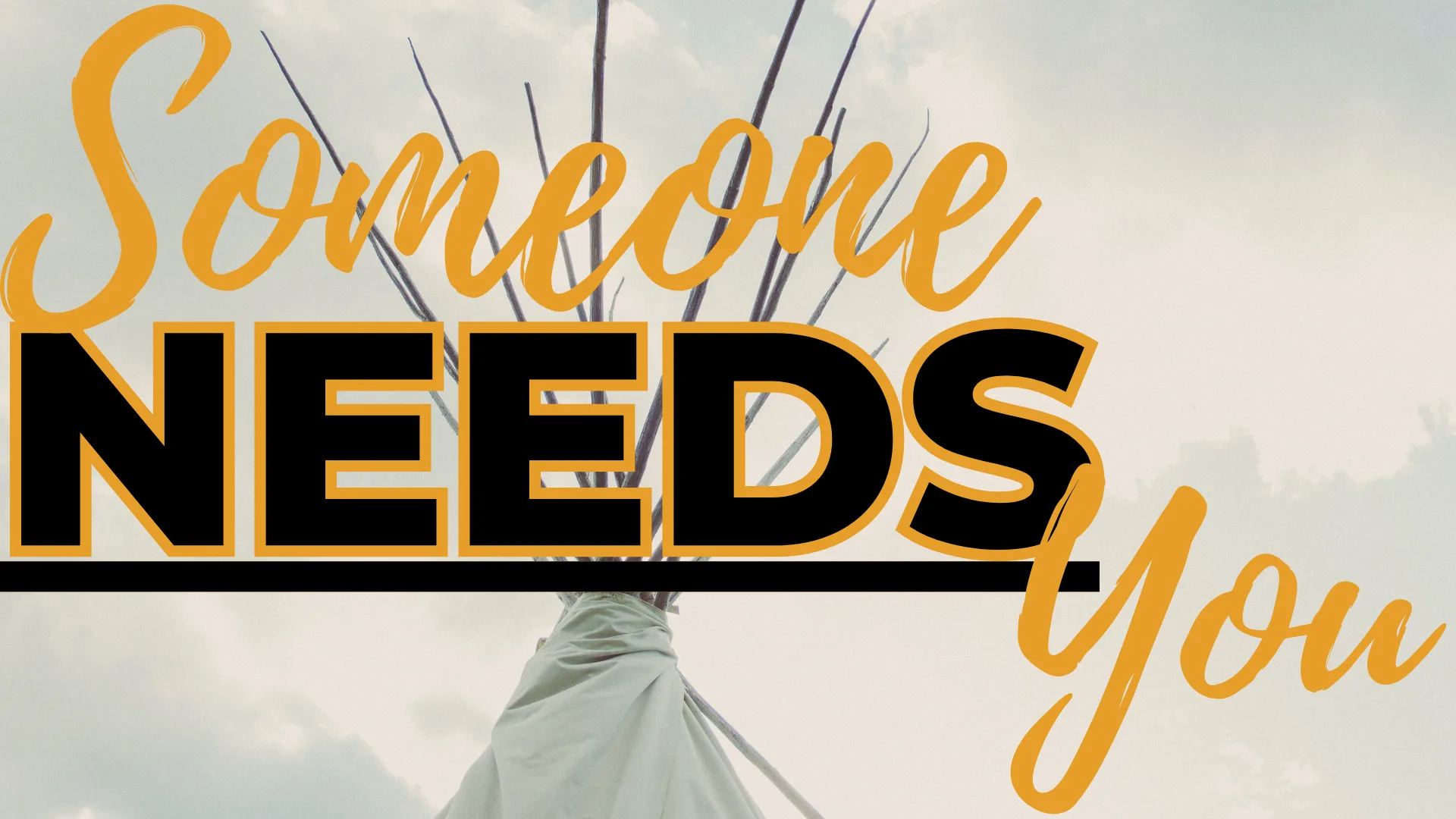someone-needs-you.png Someone needs you